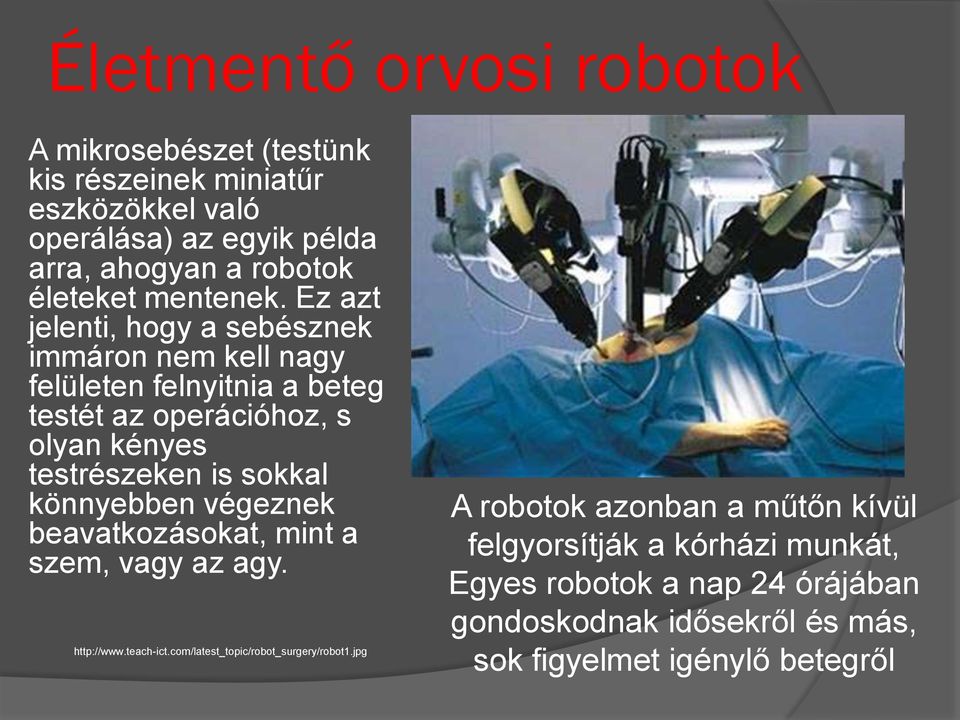 Ez azt jelenti, hogy a sebésznek immáron nem kell nagy felületen felnyitnia a beteg testét az operációhoz, s olyan kényes testrészeken is sokkal