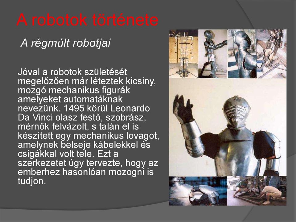 1495 körül Leonardo Da Vinci olasz festő, szobrász, mérnök felvázolt, s talán el is készített egy