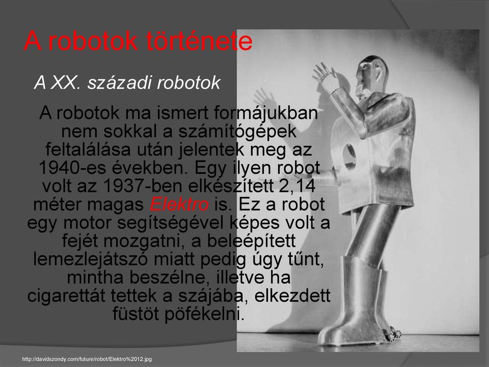 években. Egy ilyen robot volt az 1937-ben elkészített 2,14 méter magas Elektro is.