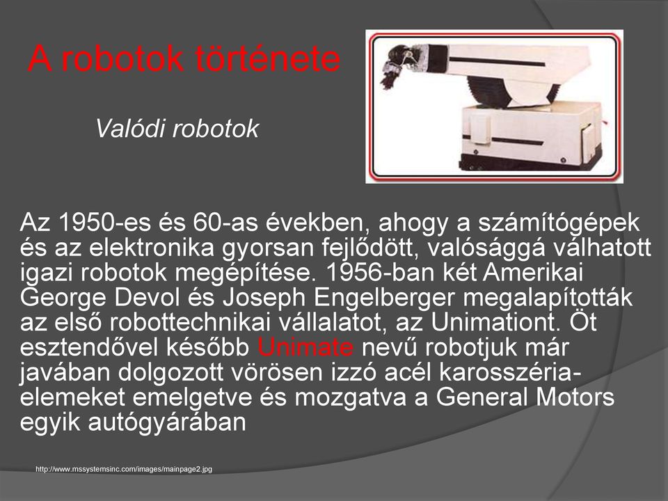 1956-ban két Amerikai George Devol és Joseph Engelberger megalapították az első robottechnikai vállalatot, az Unimationt.