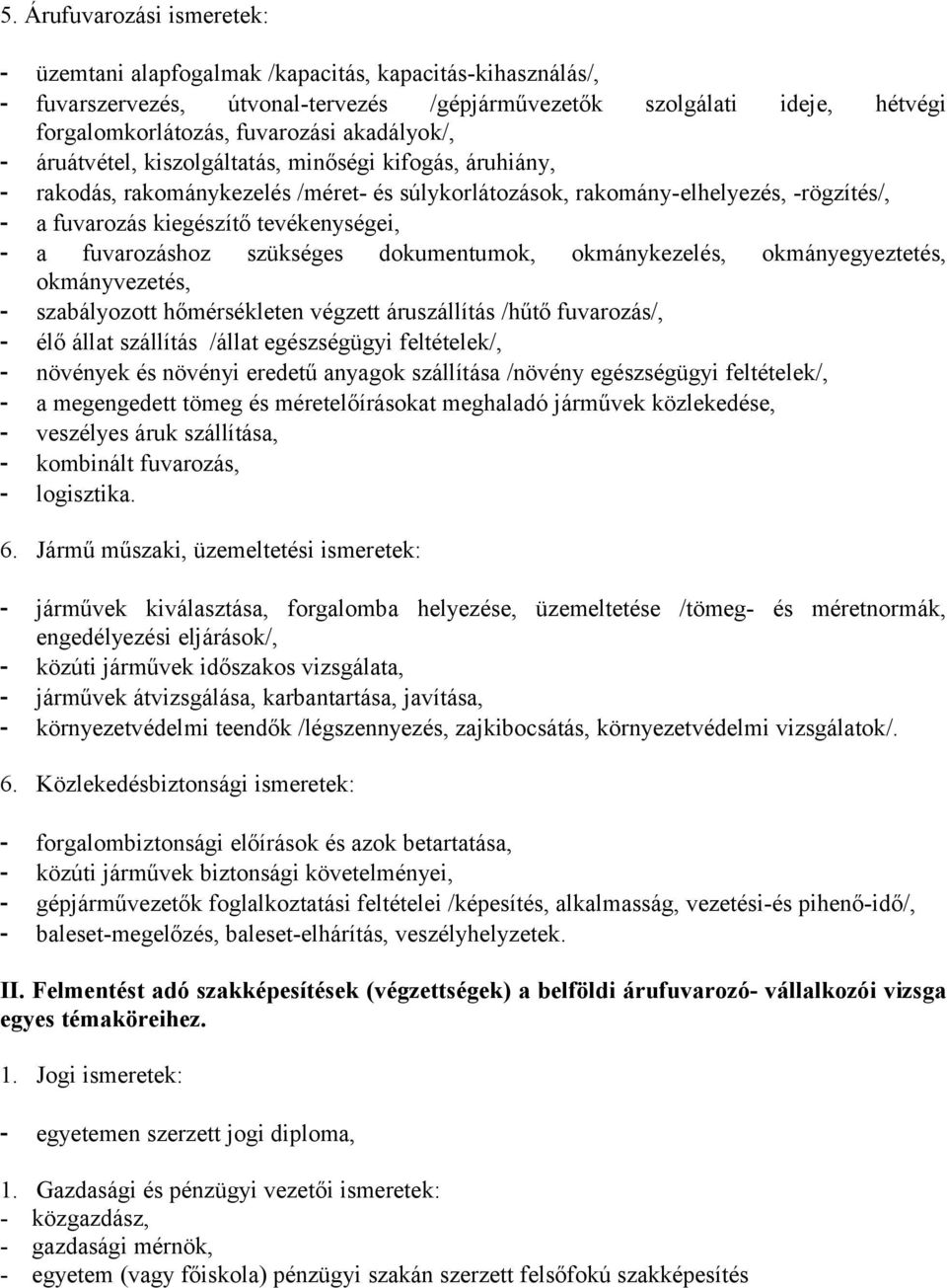 - a fuvarozáshoz szükséges dokumentumok, okmánykezelés, okmányegyeztetés, okmányvezetés, - szabályozott hőmérsékleten végzett áruszállítás /hűtő fuvarozás/, - élő állat szállítás /állat egészségügyi