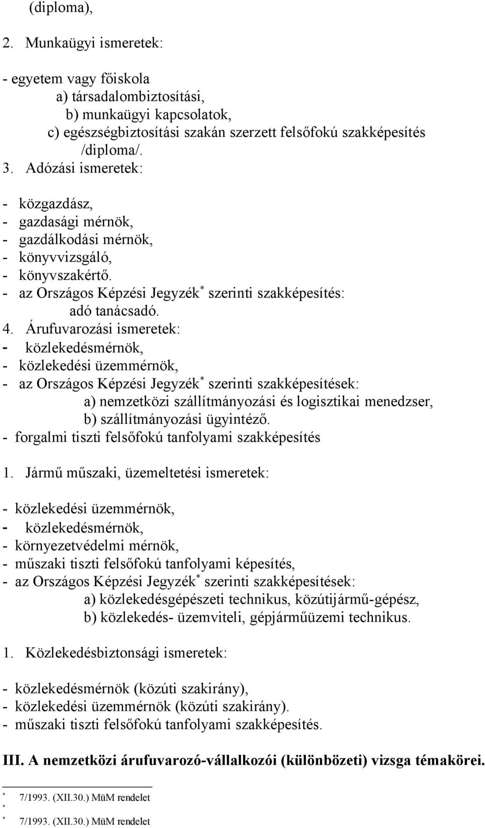 Árufuvarozási ismeretek: - közlekedésmérnök, - közlekedési üzemmérnök, - az Országos Képzési Jegyzék * szerinti szakképesítések: a) nemzetközi szállítmányozási és logisztikai menedzser, b)