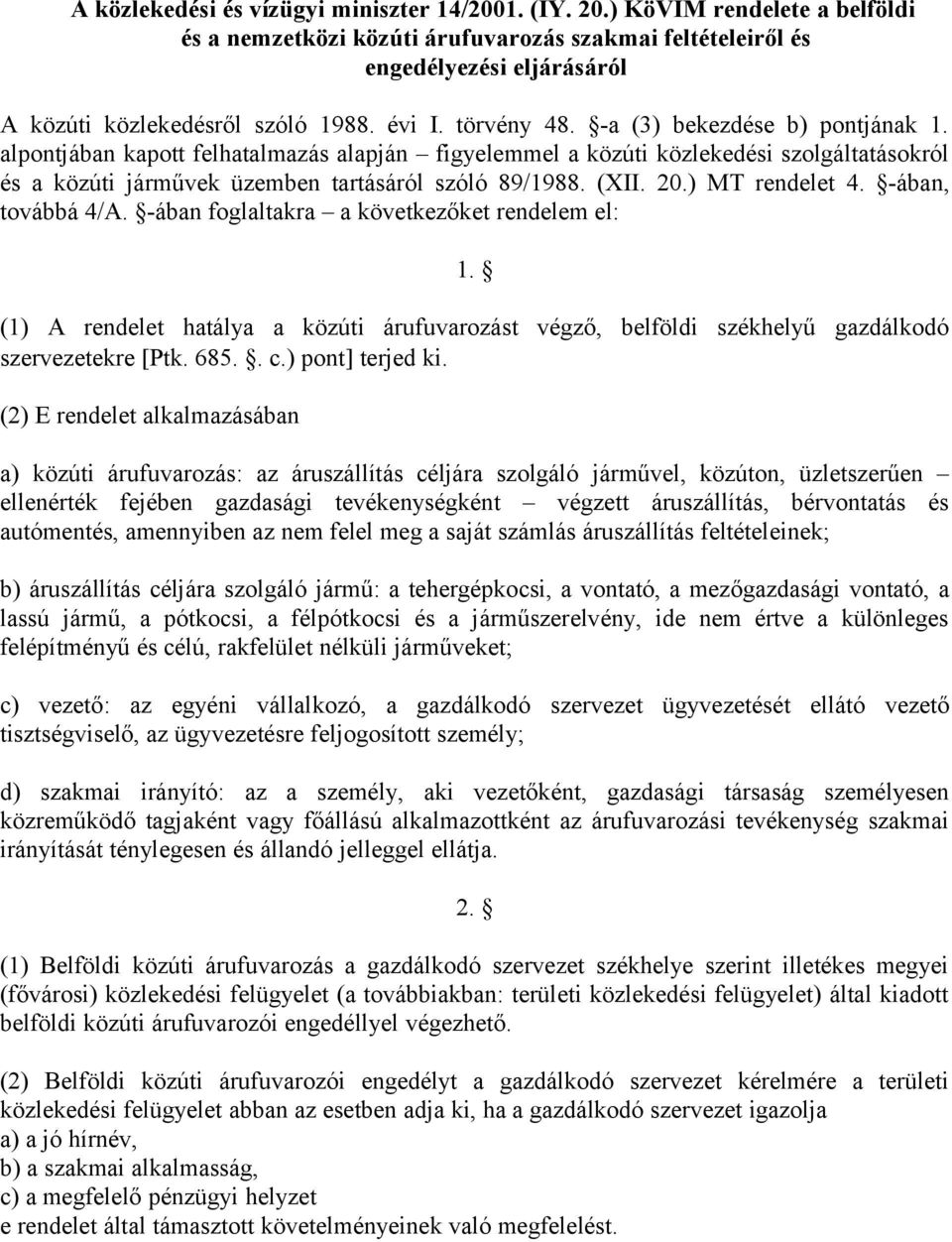 -a (3) bekezdése b) pontjának 1. alpontjában kapott felhatalmazás alapján figyelemmel a közúti közlekedési szolgáltatásokról és a közúti járművek üzemben tartásáról szóló 89/1988. (XII. 20.