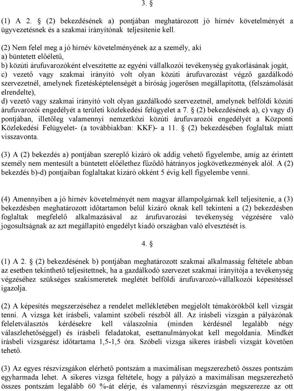 szakmai irányító volt olyan közúti árufuvarozást végző gazdálkodó szervezetnél, amelynek fizetésképtelenségét a bíróság jogerősen megállapította, (felszámolását elrendelte), d) vezető vagy szakmai