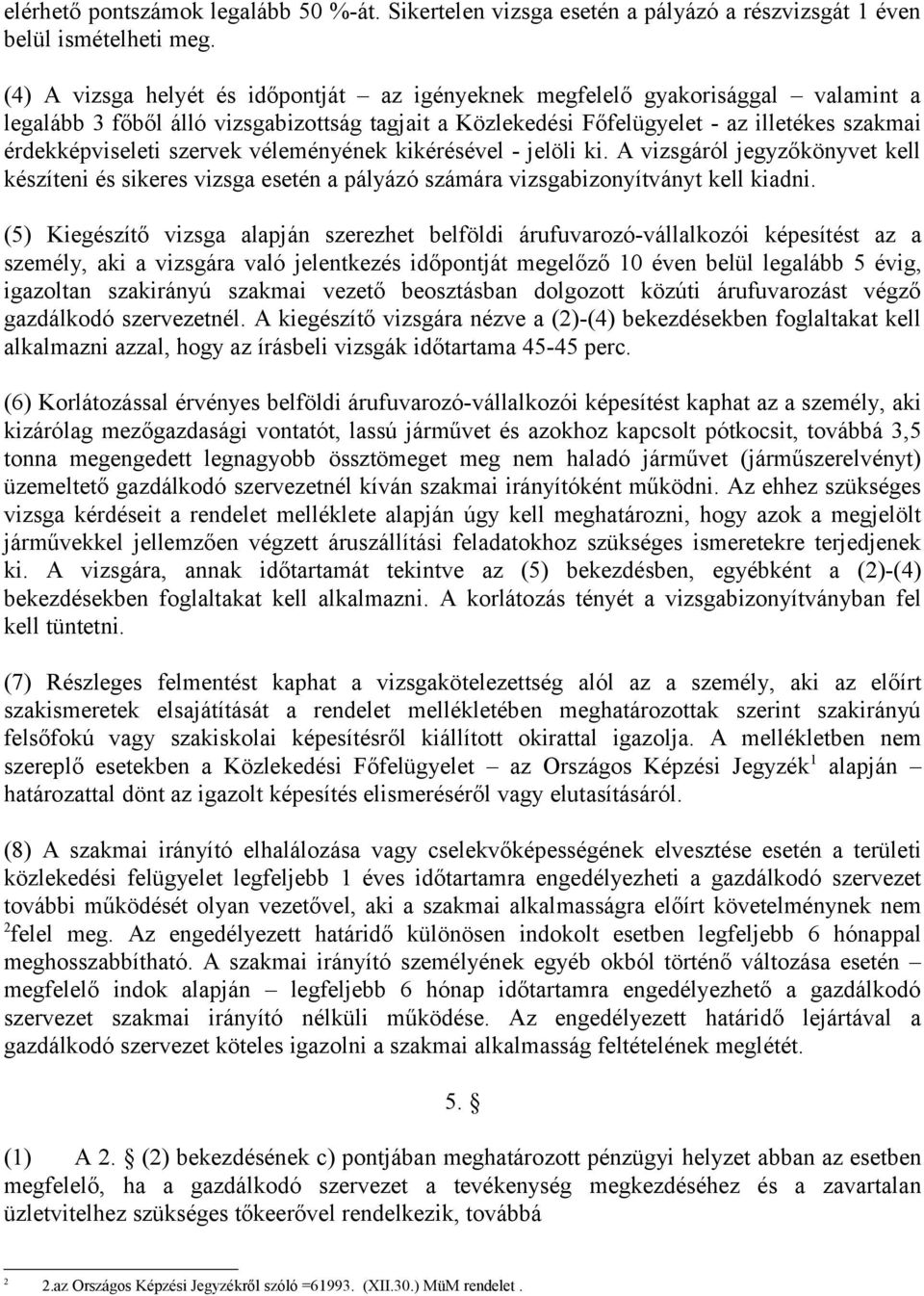 szervek véleményének kikérésével - jelöli ki. A vizsgáról jegyzőkönyvet kell készíteni és sikeres vizsga esetén a pályázó számára vizsgabizonyítványt kell kiadni.