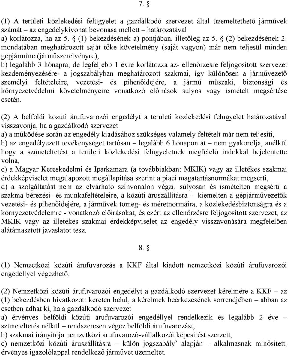 mondatában meghatározott saját tőke követelmény (saját vagyon) már nem teljesül minden gépjárműre (járműszerelvényre), b) legalább 3 hónapra, de legfeljebb 1 évre korlátozza az- ellenőrzésre