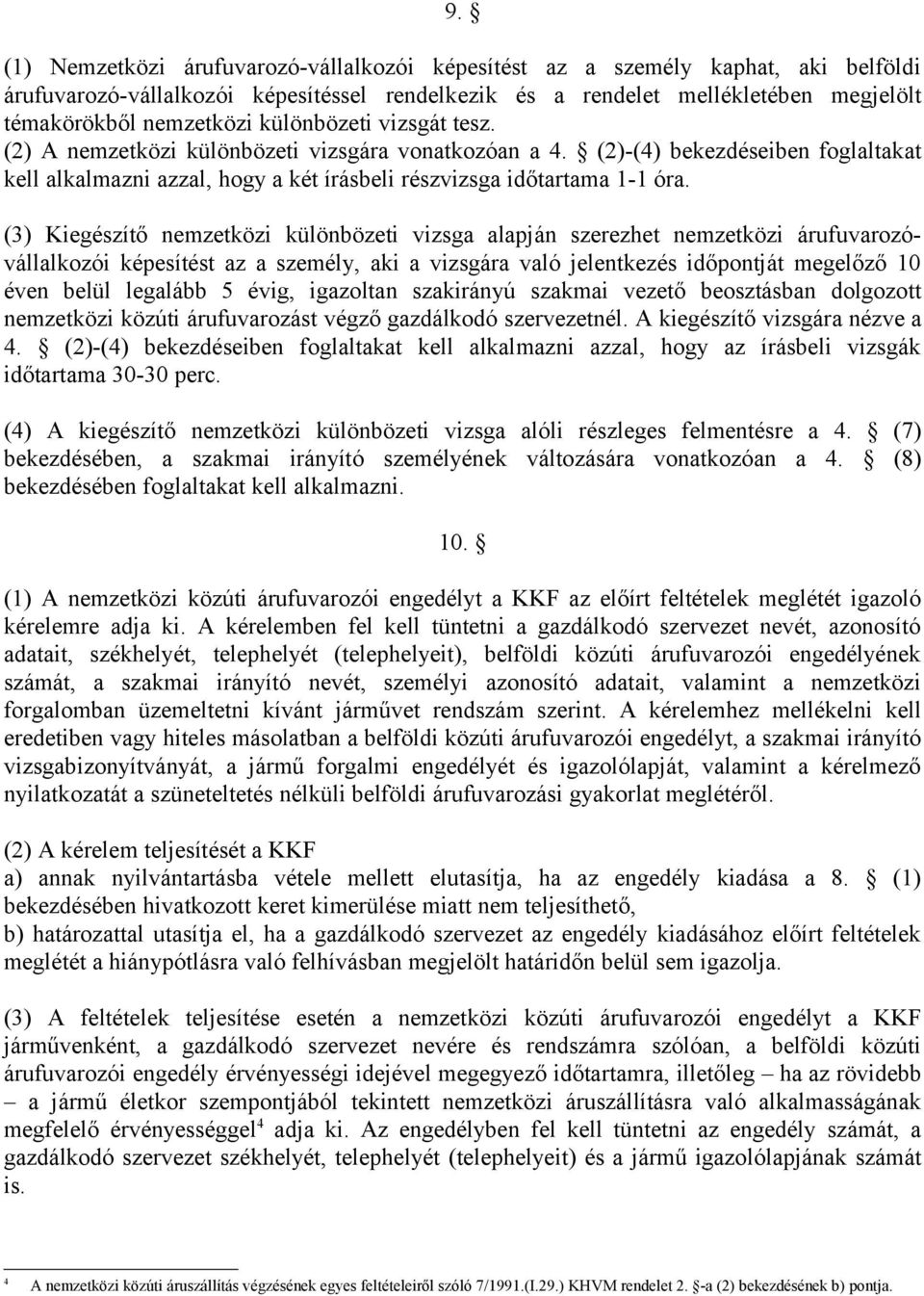 (3) Kiegészítő nemzetközi különbözeti vizsga alapján szerezhet nemzetközi árufuvarozóvállalkozói képesítést az a személy, aki a vizsgára való jelentkezés időpontját megelőző 10 éven belül legalább 5