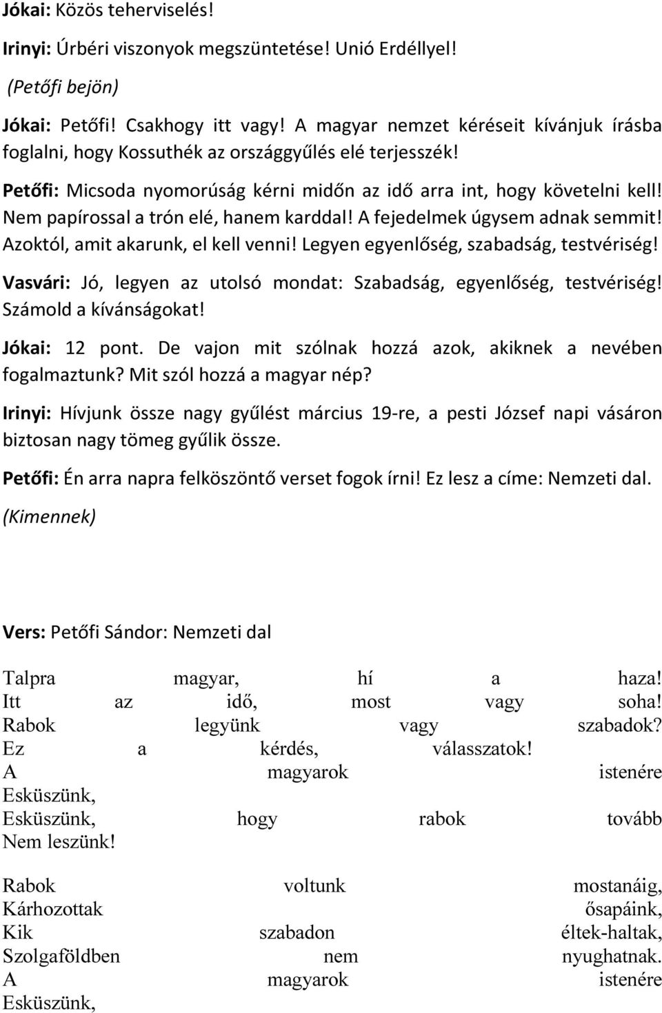 Nem papírossal a trón elé, hanem karddal! A fejedelmek úgysem adnak semmit! Azoktól, amit akarunk, el kell venni! Legyen egyenlőség, szabadság, testvériség!