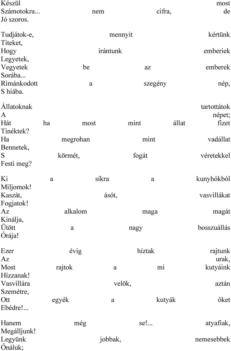 Ha megrohan mint vadállat Bennetek, S körmét, fogát véretekkel Festi meg? Ki a síkra a kunyhókból Miljomok! Kaszát, ásót, vasvillákat Fogjatok!