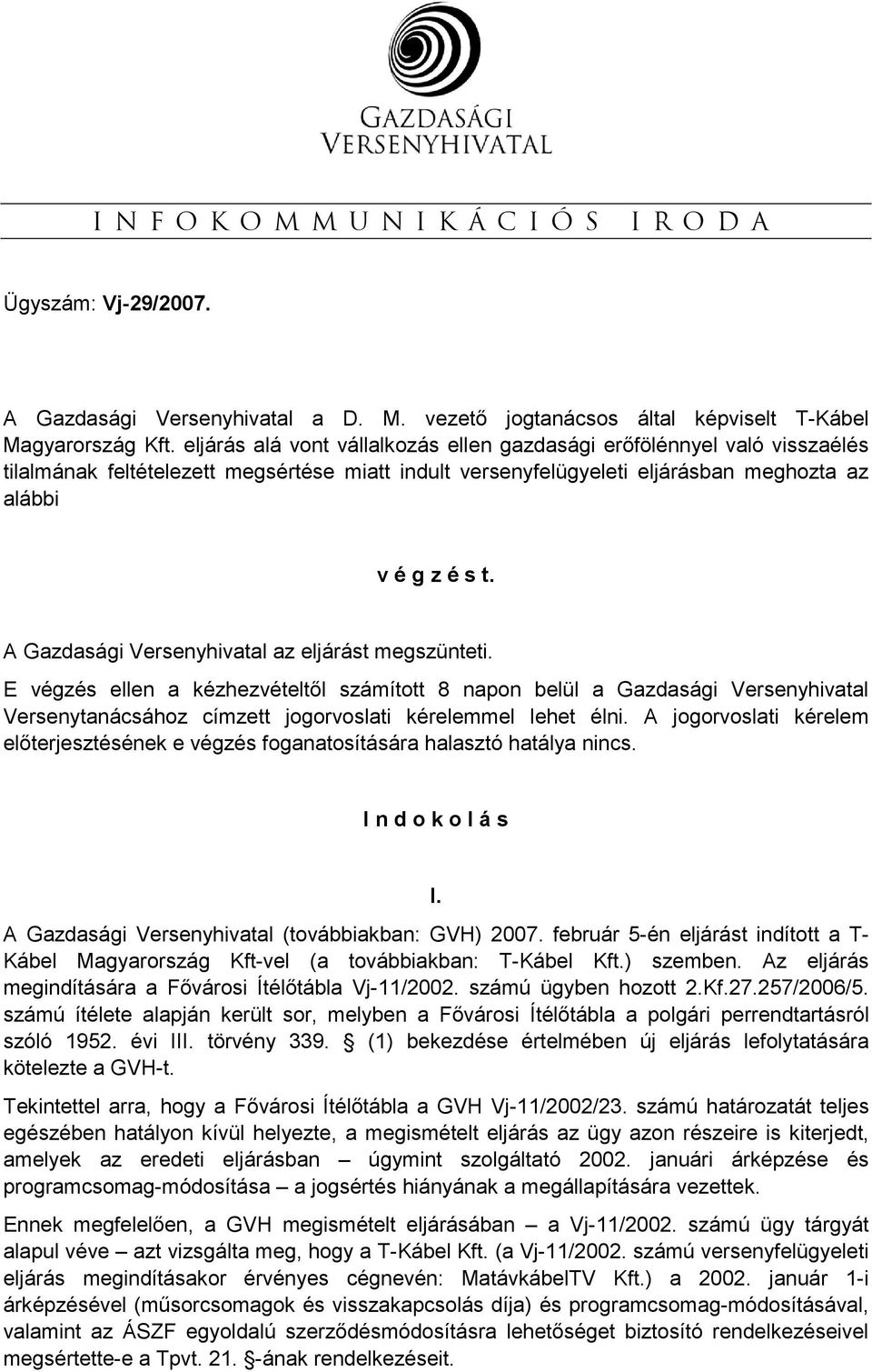 A Gazdasági Versenyhivatal az eljárást megszünteti. E végzés ellen a kézhezvételtıl számított 8 napon belül a Gazdasági Versenyhivatal Versenytanácsához címzett jogorvoslati kérelemmel lehet élni.