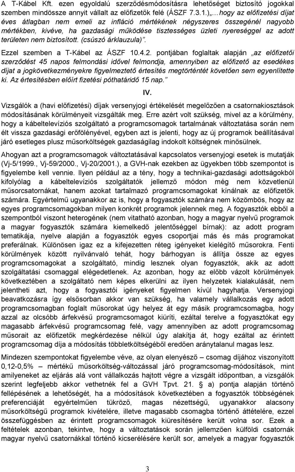 nem biztosított. (csúszó árklauzula). Ezzel szemben a T-Kábel az ÁSZF 10.4.2.