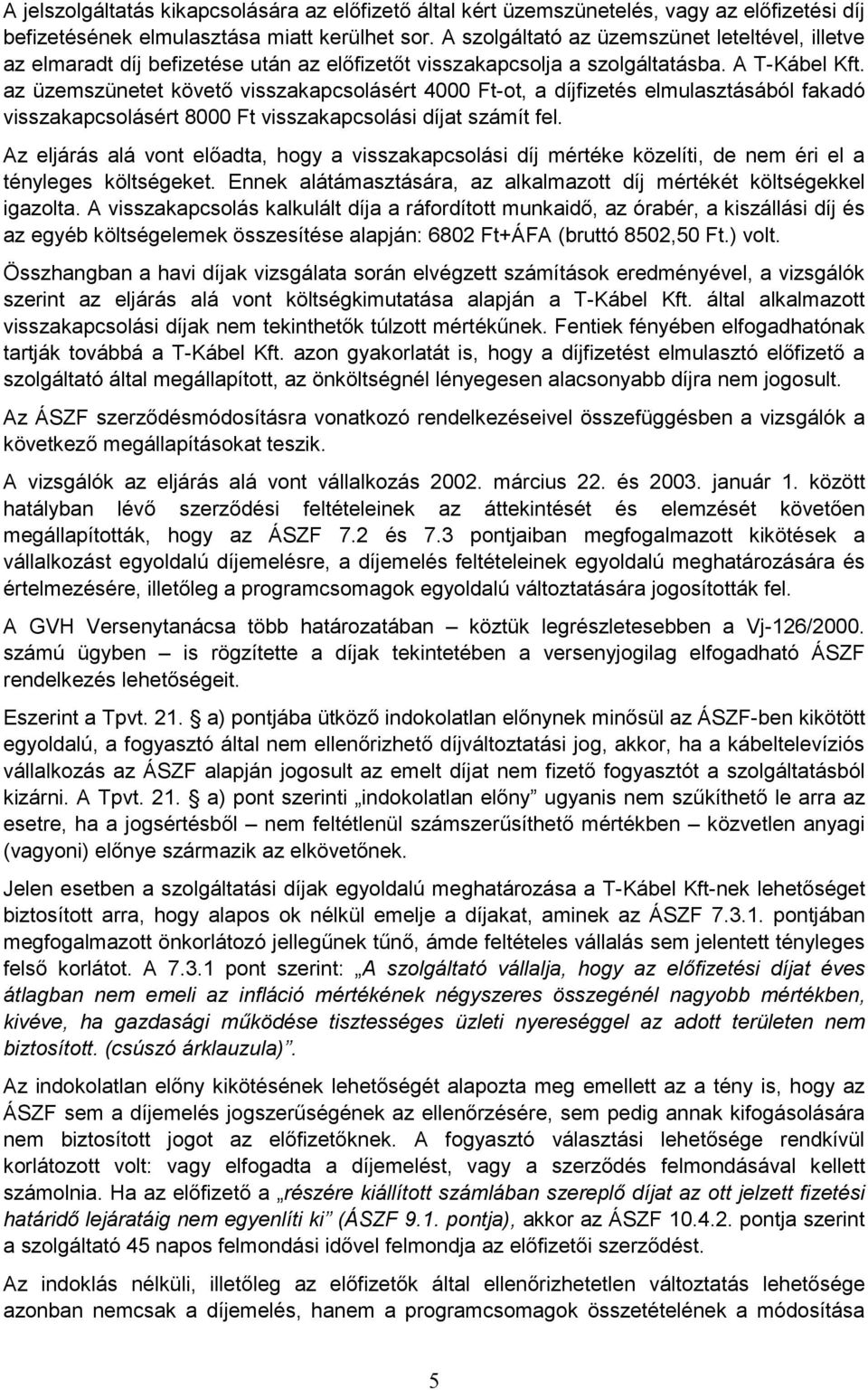az üzemszünetet követı visszakapcsolásért 4000 Ft-ot, a díjfizetés elmulasztásából fakadó visszakapcsolásért 8000 Ft visszakapcsolási díjat számít fel.