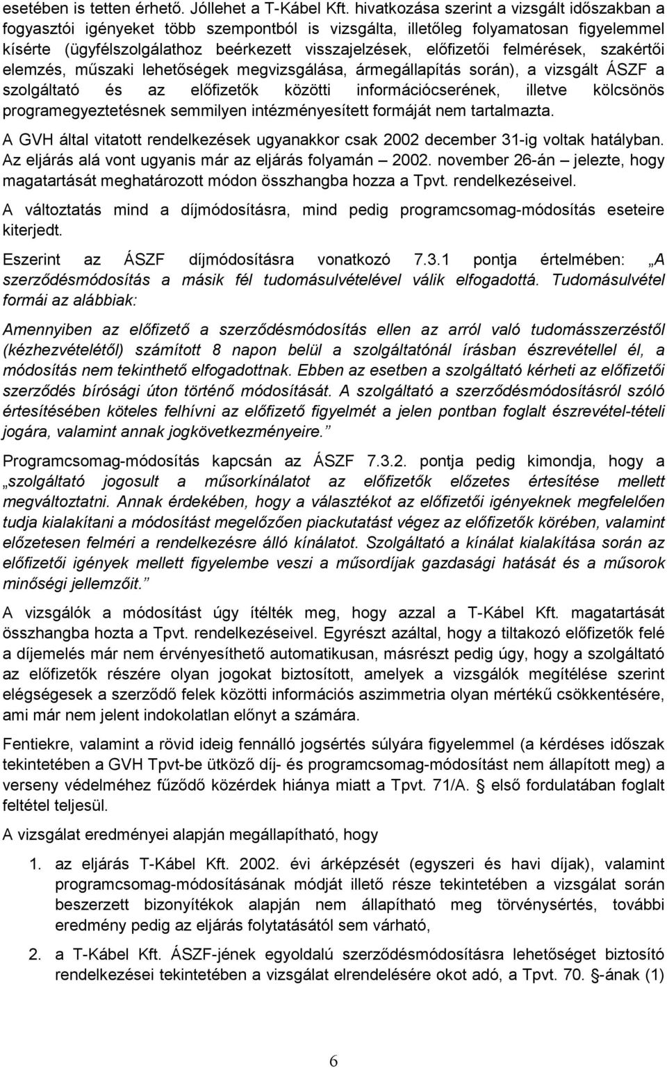 felmérések, szakértıi elemzés, mőszaki lehetıségek megvizsgálása, ármegállapítás során), a vizsgált ÁSZF a szolgáltató és az elıfizetık közötti információcserének, illetve kölcsönös