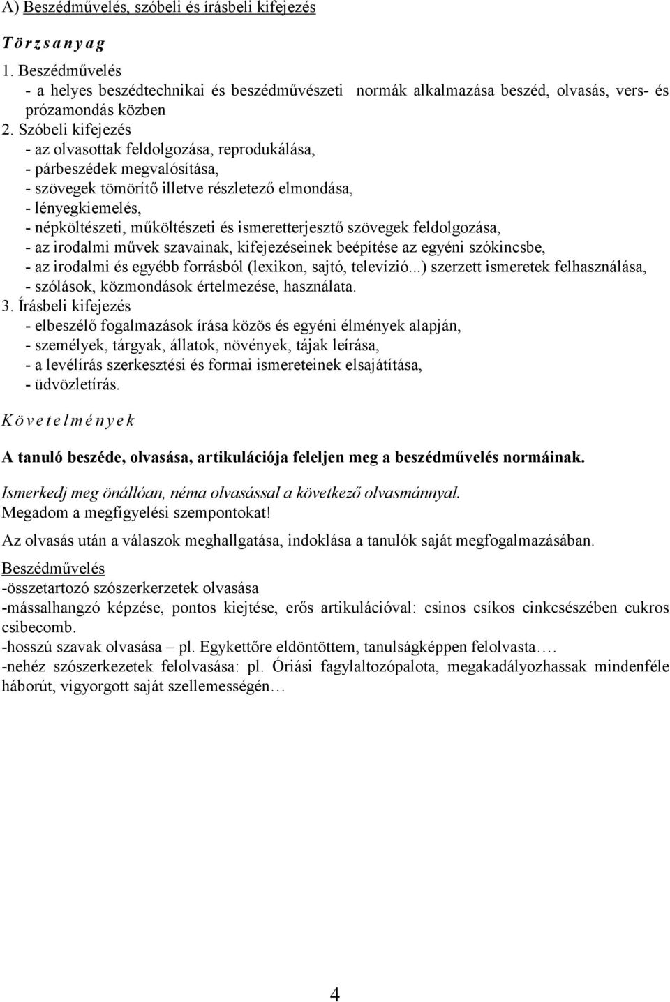 ismeretterjesztő szövegek feldolgozása, - az irodalmi művek szavainak, kifejezéseinek beépítése az egyéni szókincsbe, - az irodalmi és egyébb forrásból (lexikon, sajtó, televízió.