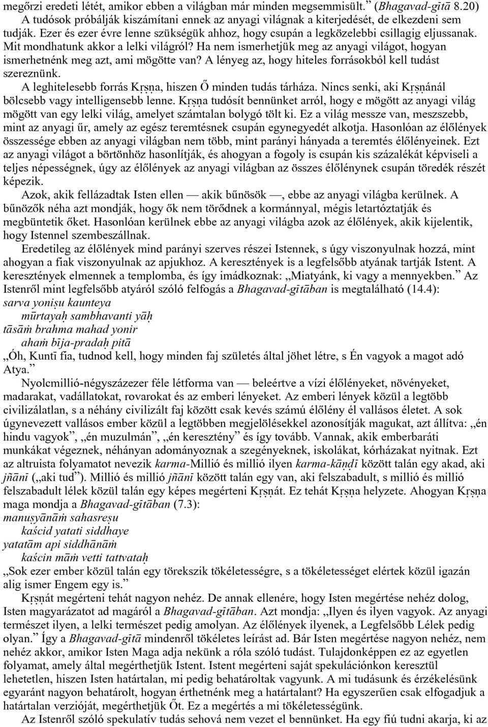 Ha nem ismerhetjük meg az anyagi világot, hogyan ismerhetnénk meg azt, ami mögötte van? A lényeg az, hogy hiteles forrásokból kell tudást szereznünk.