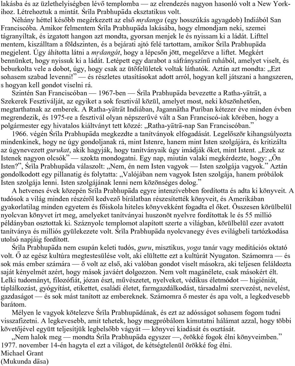 Amikor felmentem ¼r la Prabhup da lakásába, hogy elmondjam neki, szemei tágranyíltak, és izgatott hangon azt mondta, gyorsan menjek le és nyissam ki a ládát.