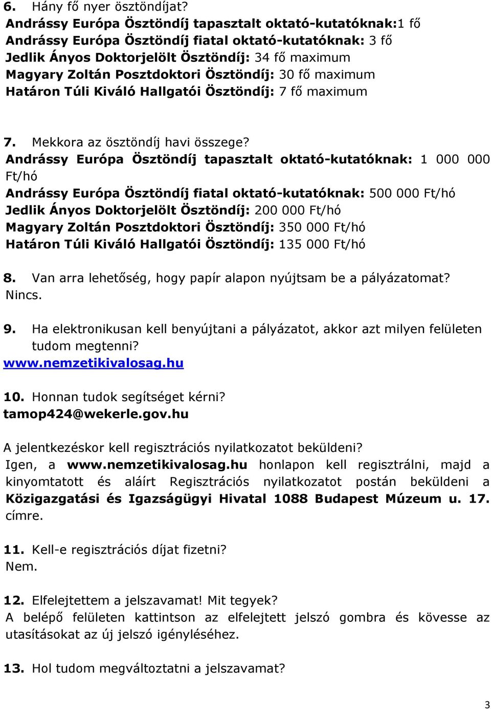 Ösztöndíj: 30 fő maximum Határon Túli Kiváló Hallgatói Ösztöndíj: 7 fő maximum 7. Mekkora az ösztöndíj havi összege?