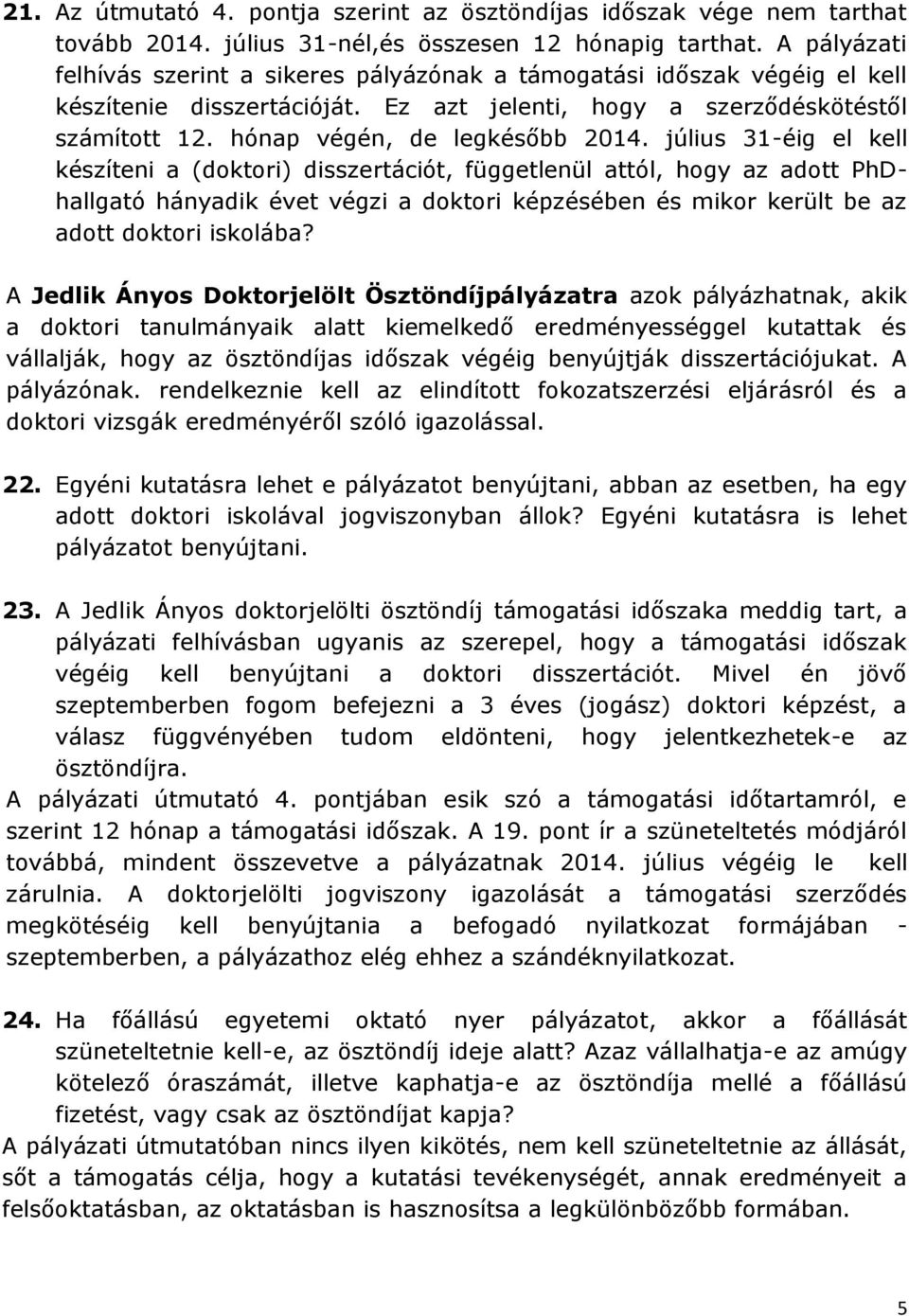 július 31-éig el kell készíteni a (doktori) disszertációt, függetlenül attól, hogy az adott PhDhallgató hányadik évet végzi a doktori képzésében és mikor került be az adott doktori iskolába?