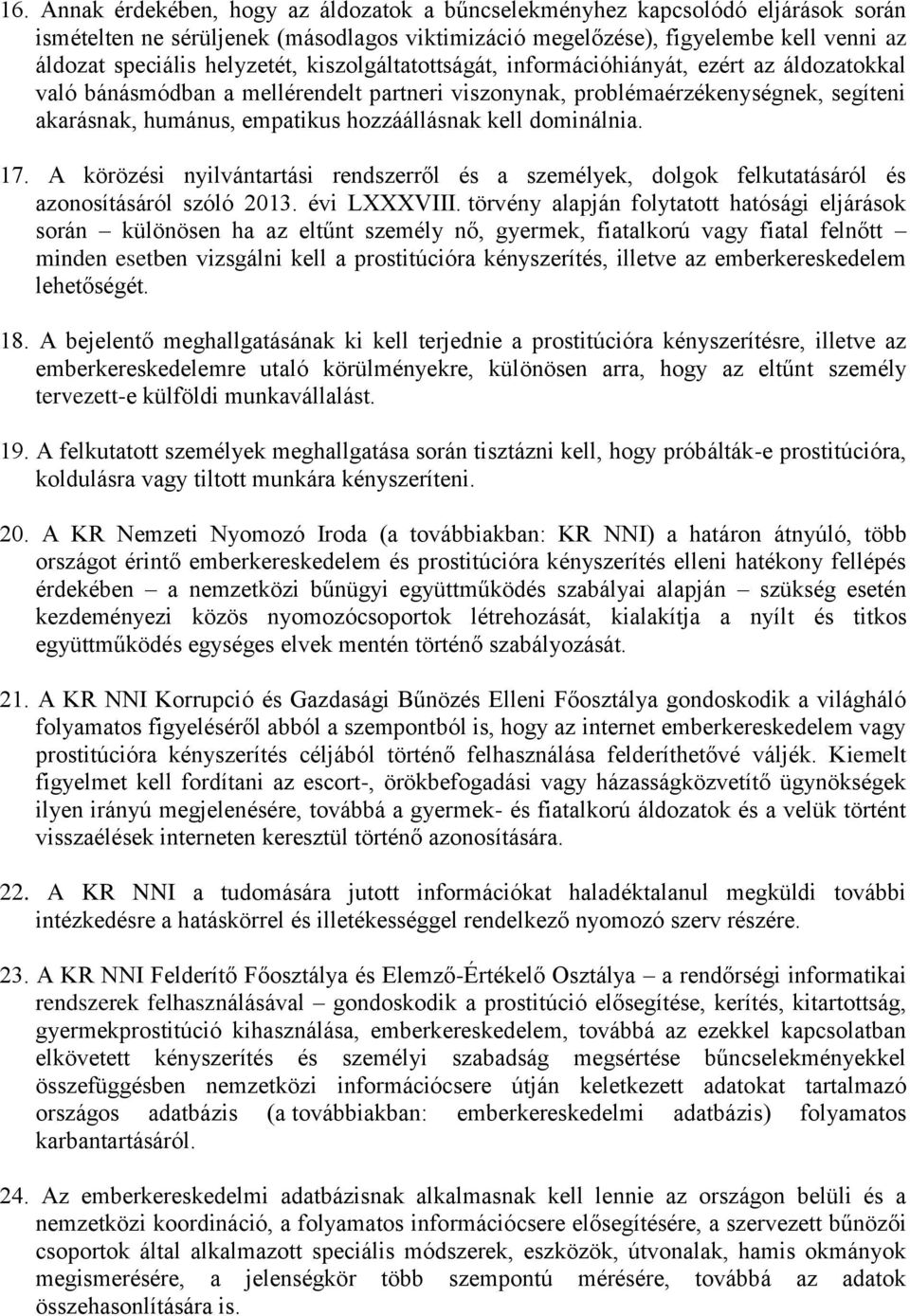 hozzáállásnak kell dominálnia. 17. A körözési nyilvántartási rendszerről és a személyek, dolgok felkutatásáról és azonosításáról szóló 2013. évi LXXXVIII.