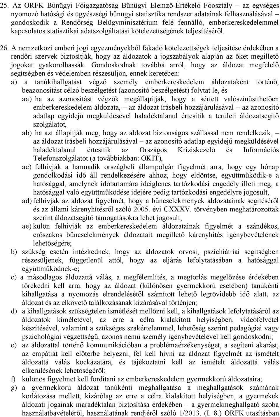 A nemzetközi emberi jogi egyezményekből fakadó kötelezettségek teljesítése érdekében a rendőri szervek biztosítják, hogy az áldozatok a jogszabályok alapján az őket megillető jogokat gyakorolhassák.