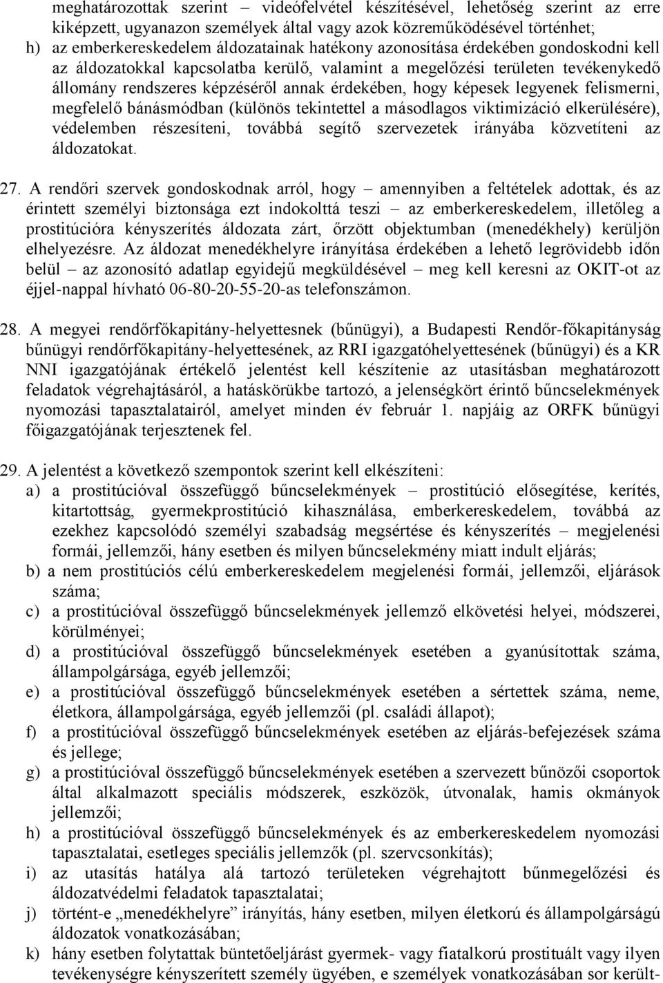 felismerni, megfelelő bánásmódban (különös tekintettel a másodlagos viktimizáció elkerülésére), védelemben részesíteni, továbbá segítő szervezetek irányába közvetíteni az áldozatokat. 27.