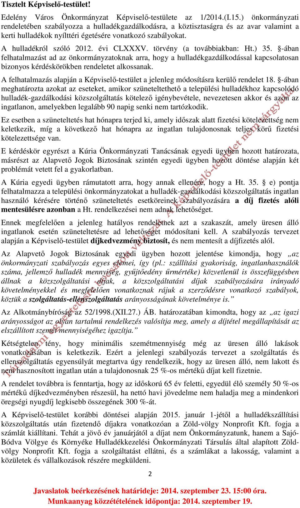 évi CLXXXV. törvény (a továbbiakban: Ht.) 35. -ában felhatalmazást ad az önkormányzatoknak arra, hogy a hulladékgazdálkodással kapcsolatosan bizonyos kérdéskörökben rendeletet alkossanak.