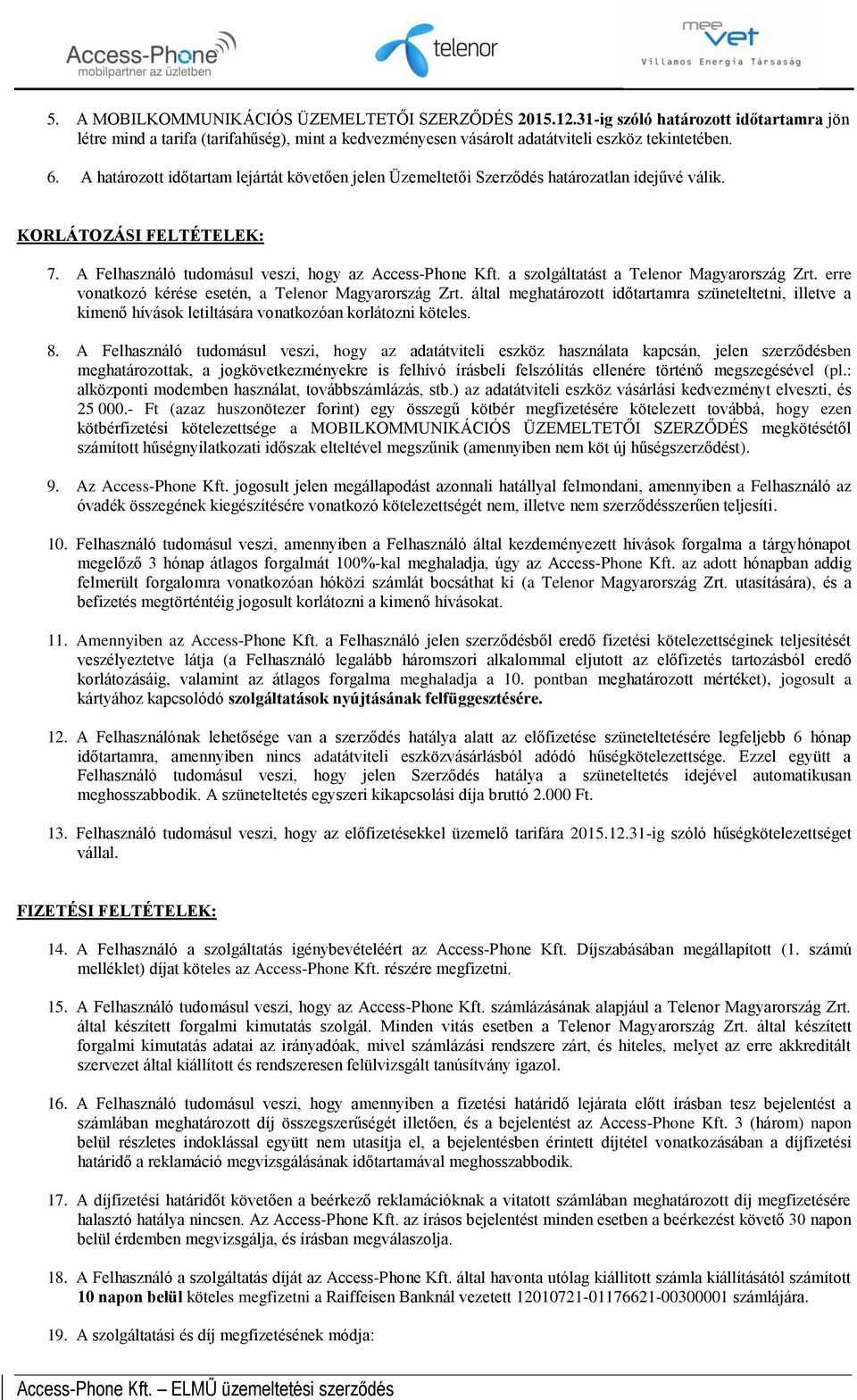 A határztt időtartam lejártát követően jelen Üzemeltetői Szerződés határzatlan idejűvé válik. KORLÁTOZÁSI FELTÉTELEK: 7. A Felhasználó tudmásul veszi, hgy az Access-Phne Kft.