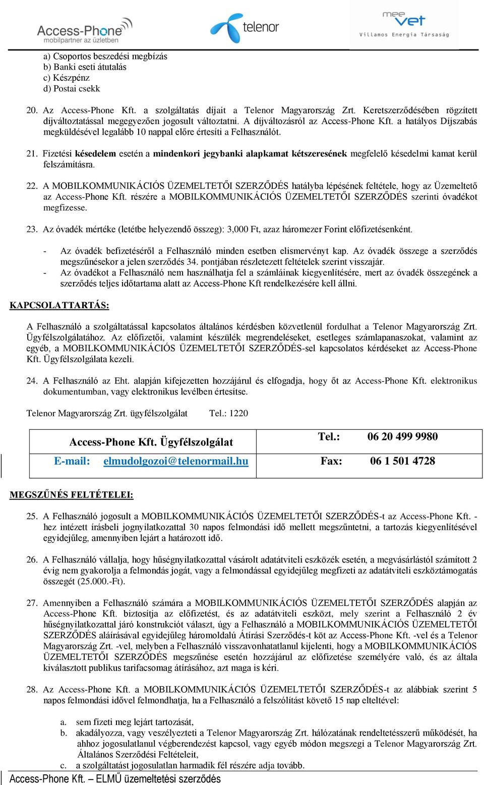 Fizetési késedelem esetén a mindenkri jegybanki alapkamat kétszeresének megfelelő késedelmi kamat kerül felszámításra. 22.