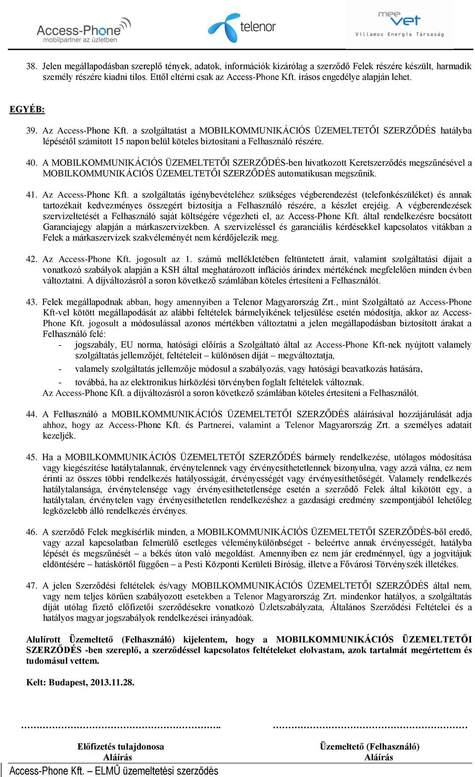 a szlgáltatást a MOBILKOMMUNIKÁCIÓS ÜZEMELTETŐI SZERZŐDÉS hatályba lépésétől számíttt 15 napn belül köteles biztsítani a Felhasználó részére. 40.