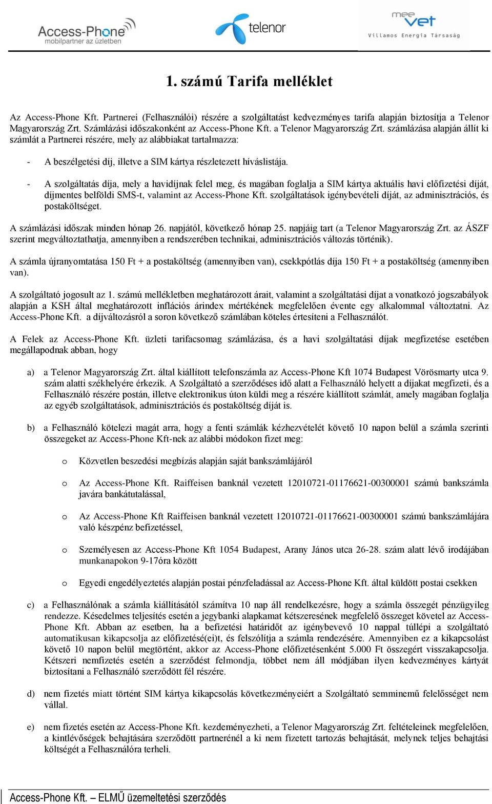 számlázása alapján állít ki számlát a Partnerei részére, mely az alábbiakat tartalmazza: - A beszélgetési díj, illetve a SIM kártya részletezett híváslistája.