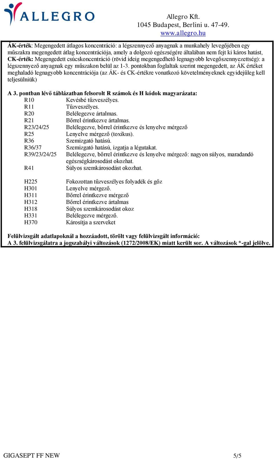 pontokban foglaltak szerint megengedett, az ÁK értéket meghaladó legnagyobb koncentrációja (az ÁK- és CK-értékre vonatkozó követelményeknek egyidejűleg kell teljesülniük) A 3.