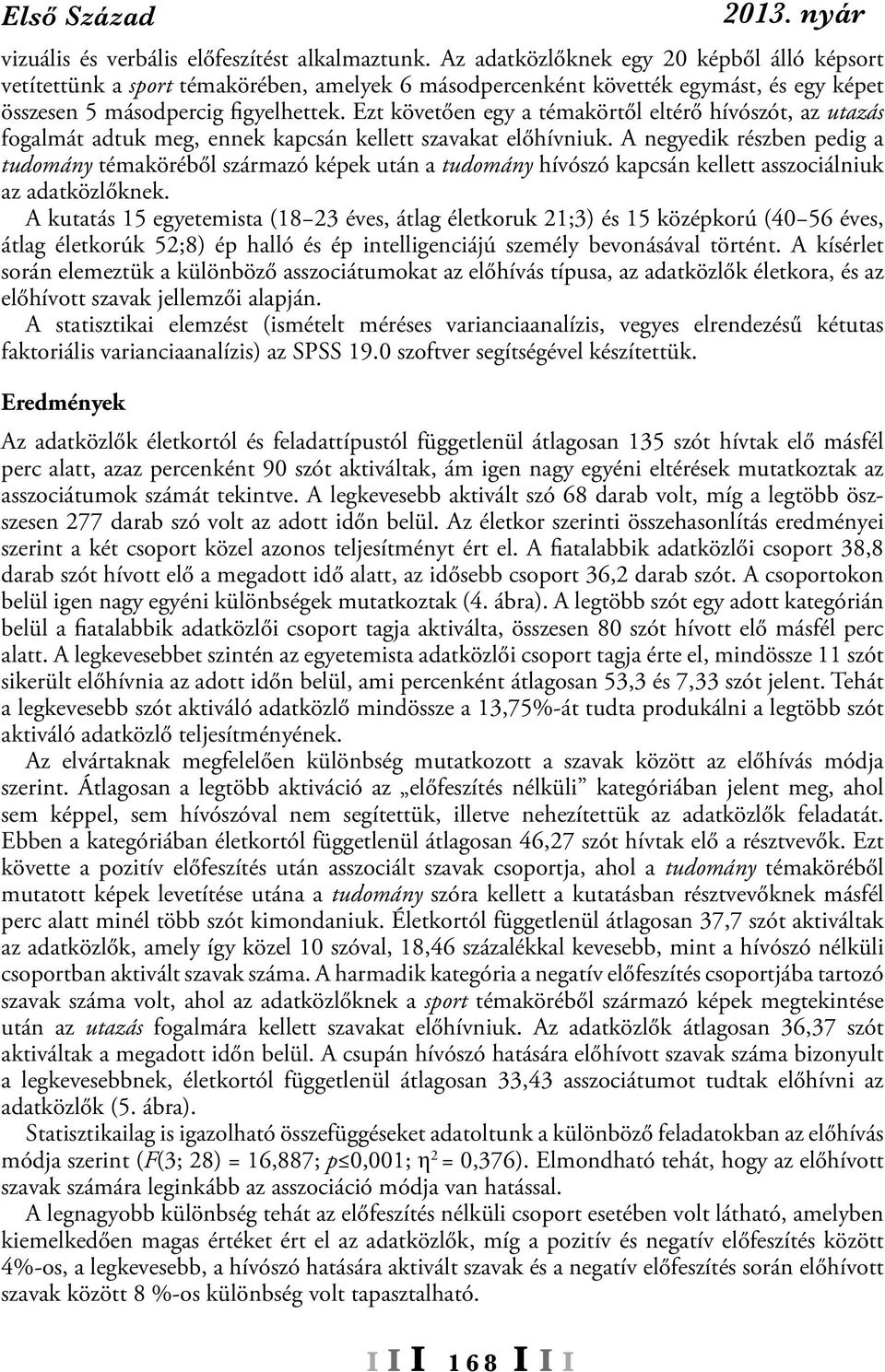 Ezt követően egy a témakörtől eltérő hívószót, az utazás fogalmát adtuk meg, ennek kapcsán kellett szavakat előhívniuk.