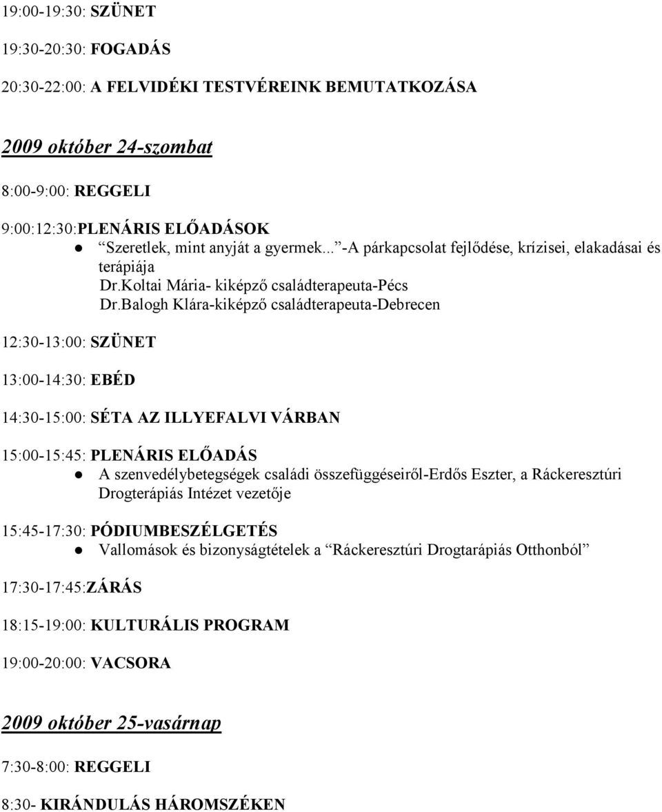 Balogh Klára-kiképző családterapeuta-debrecen 12:30-13:00: SZÜNET 13:00-14:30: EBÉD 14:30-15:00: SÉTA AZ ILLYEFALVI VÁRBAN 15:00-15:45: PLENÁRIS ELŐADÁS A szenvedélybetegségek családi