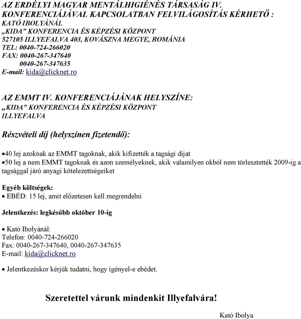 KONFERENCIÁJÁNAK HELYSZÍNE: ILLYEFALVA Részvételi díj (helyszínen fizetendő): 40 lej azoknak az EMMT tagoknak, akik kifizették a tagsági díjat 50 lej a nem EMMT tagoknak és azon személyeknek, akik