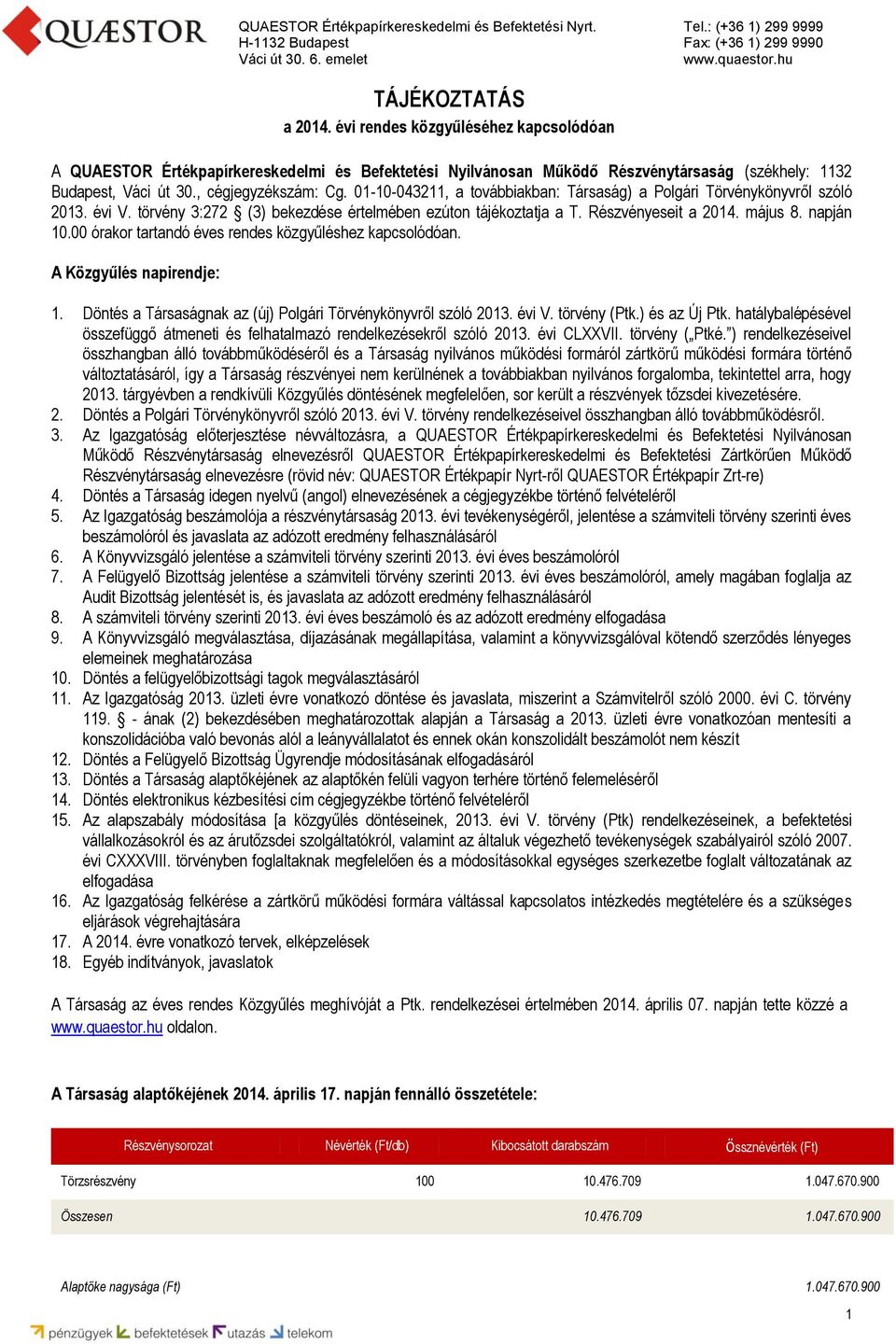 május 8. napján 10.00 órakor tartandó éves rendes közgyűléshez kapcsolódóan. A Közgyűlés napirendje: 1. Döntés a Társaságnak az (új) Polgári Törvénykönyvről szóló 2013. évi V. törvény (Ptk.