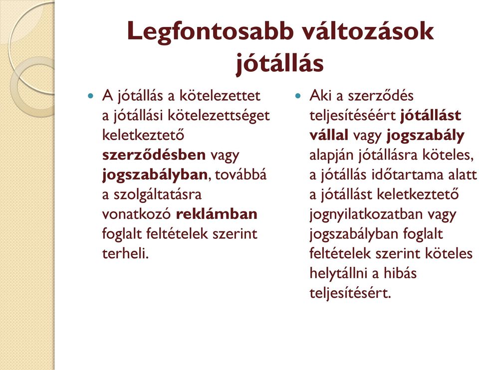 jótállás Aki a szerződés teljesítéséért jótállást vállal vagy jogszabály alapján jótállásra köteles, a jótállás