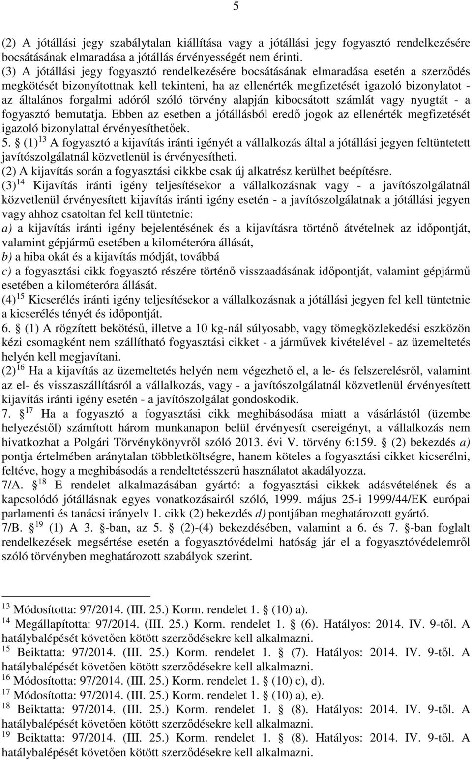 forgalmi adóról szóló törvény alapján kibocsátott számlát vagy nyugtát - a fogyasztó bemutatja.