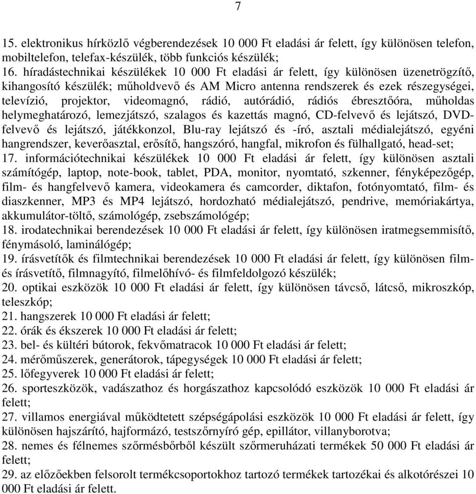 videomagnó, rádió, autórádió, rádiós ébresztőóra, műholdas helymeghatározó, lemezjátszó, szalagos és kazettás magnó, CD-felvevő és lejátszó, DVDfelvevő és lejátszó, játékkonzol, Blu-ray lejátszó és