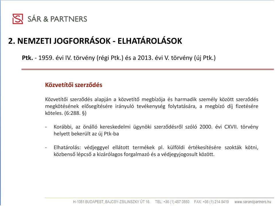 tevékenység folytatására, a megbízó díj fizetésére köteles. (6:288. ) - Korábbi, az önálló kereskedelmi ügynöki szerződésről szóló 2000. évi CXVII.