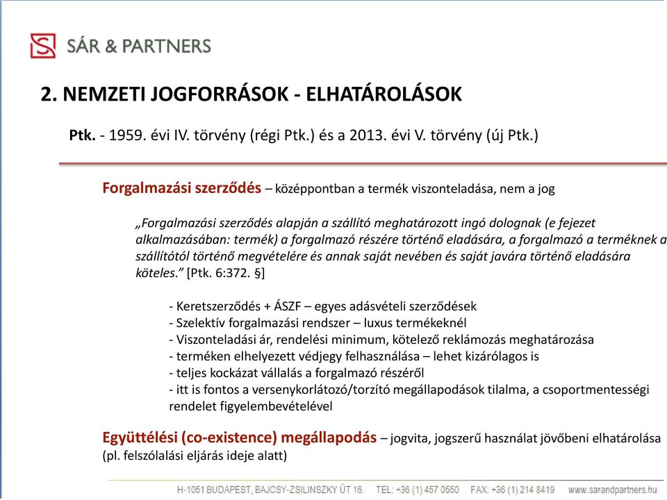 történő eladására, a forgalmazó a terméknek a szállítótól történő megvételére és annak saját nevében és saját javára történő eladására köteles. [Ptk. 6:372.