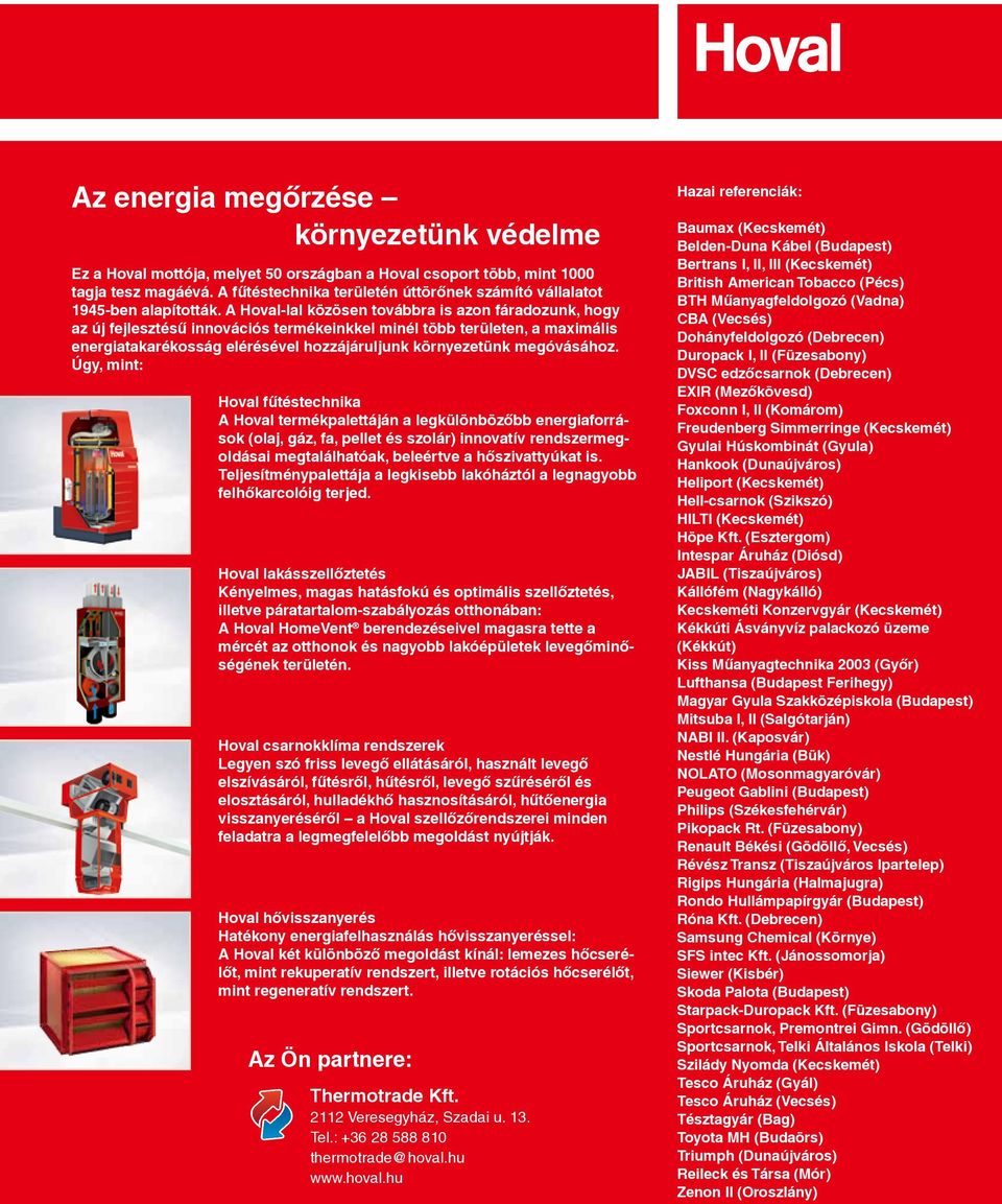 A Hoval-lal közösen továbbra is azon fáradozunk, hogy az új fejlesztésű innovációs termékeinkkel minél több területen, a maximális energiatakarékosság elérésével hozzájáruljunk környezetünk