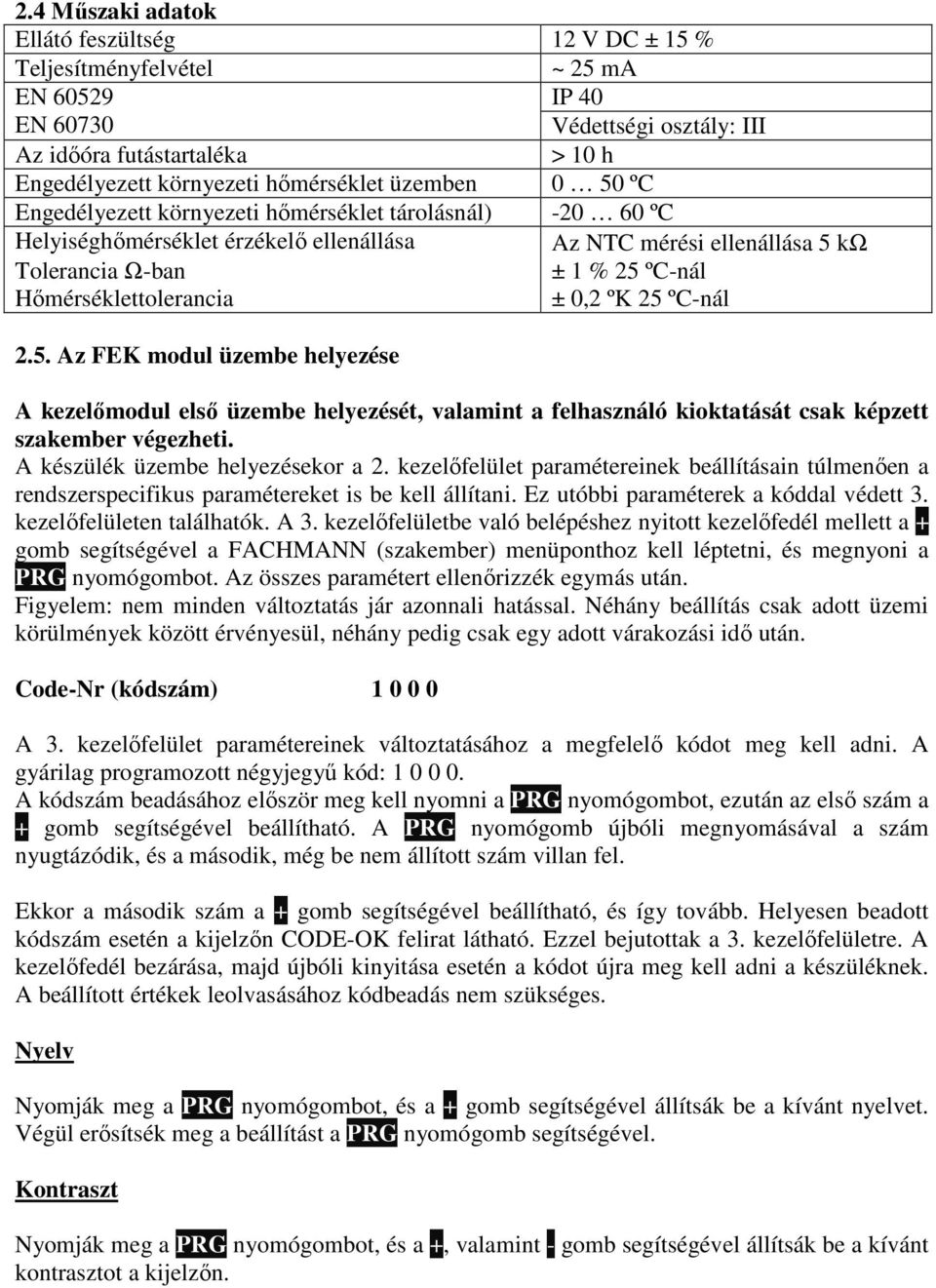 ºC-nál ± 0,2 ºK 25 ºC-nál 2.5. Az FEK modul üzembe helyezése A kezelımodul elsı üzembe helyezését, valamint a felhasználó kioktatását csak képzett szakember végezheti.