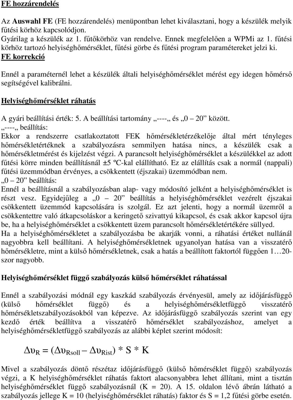 FE korrekció Ennél a paraméternél lehet a készülék általi helyiséghımérséklet mérést egy idegen hımérsı segítségével kalibrálni. Helyiséghımérséklet ráhatás A gyári beállítási érték: 5.