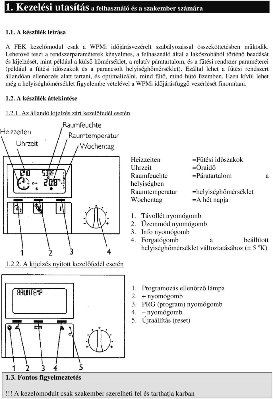 paraméterei (például a főtési idıszakok és a parancsolt helyiséghımérséklet). Ezáltal lehet a főtési rendszert állandóan ellenırzés alatt tartani, és optimalizálni, mind főtı, mind hőtı üzemben.