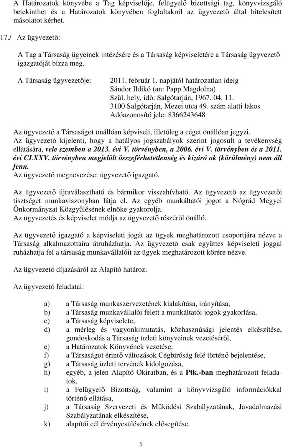 napjától határozatlan ideig Sándor Ildikó (an: Papp Magdolna) Szül. hely, idő: Salgótarján, 1967. 04. 11. 3100 Salgótarján, Mezei utca 49.