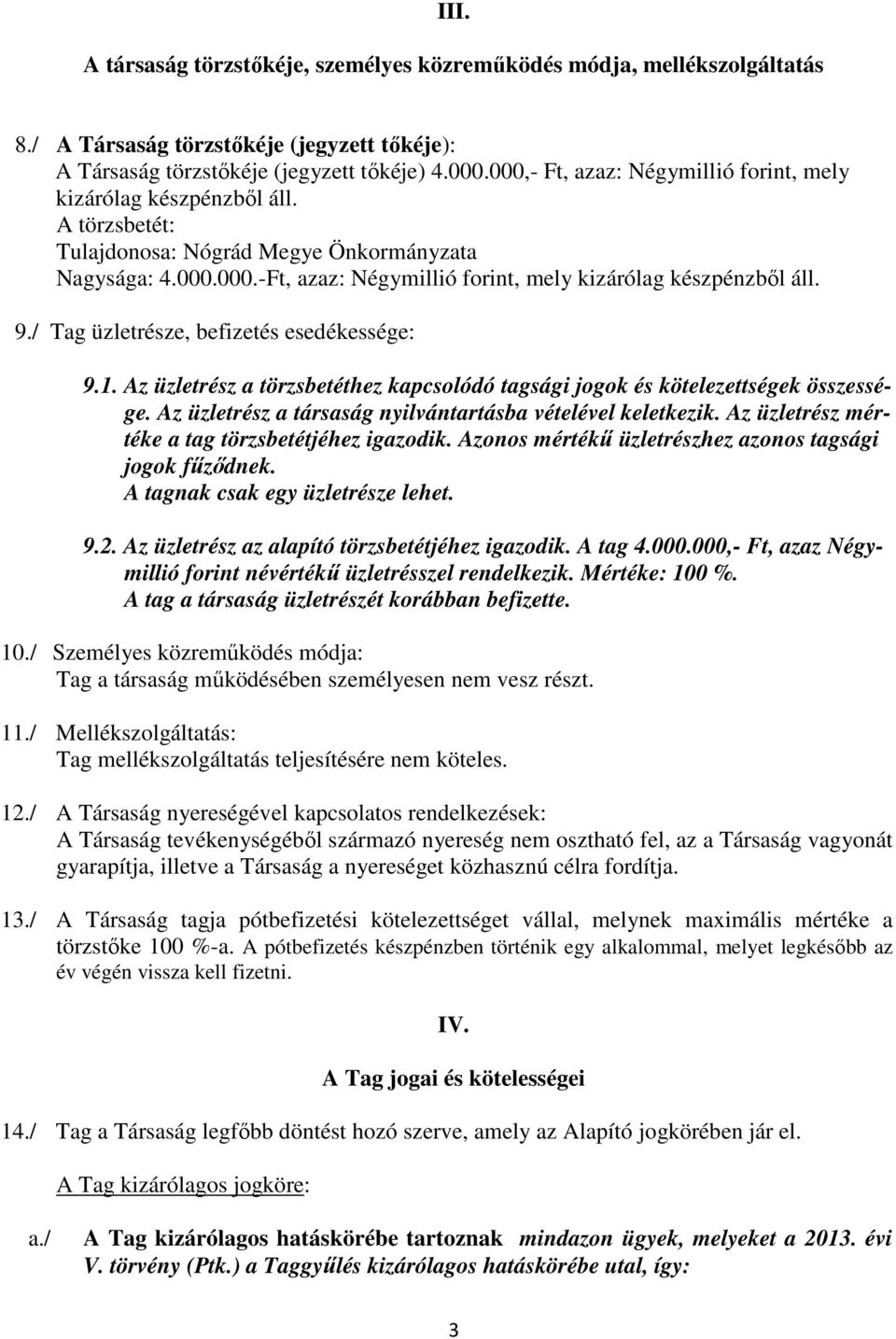 9./ Tag üzletrésze, befizetés esedékessége: 9.1. Az üzletrész a törzsbetéthez kapcsolódó tagsági jogok és kötelezettségek összessége. Az üzletrész a társaság nyilvántartásba vételével keletkezik.