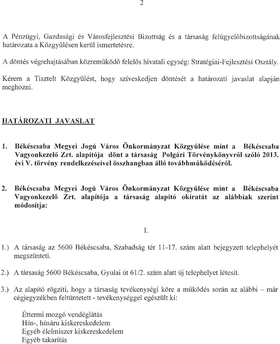 hogy szíveskedjen döntését a határozati javaslat alapján HATÁROZATI JAVASLAT 1. Békéscsaba Megyei Jogú Város Önkormányzat Közgyűlése mint a Békéscsaba Vagyonkezelő Zrt.