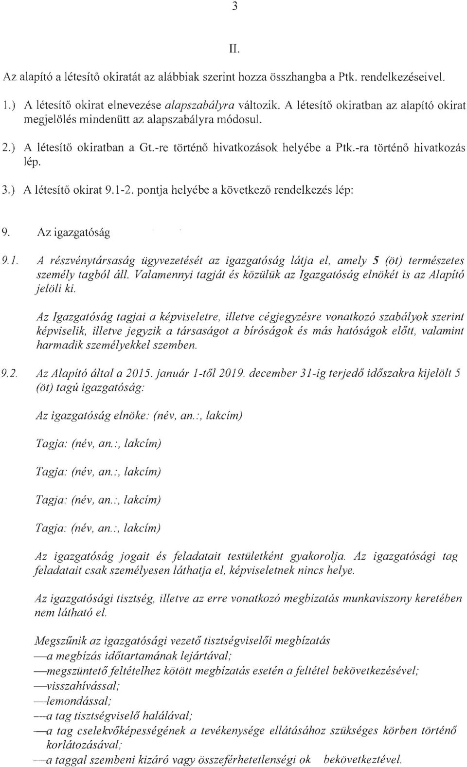 ) A létesítő okirat 9.1-2. pontja helyébe a következő rendelkezés lép: 9. Az igazgatóság 9.J. A részvénytársaság ügyvezetését az igazgatóság látja el, amely 5 (öt) természetes személy tagból áll.