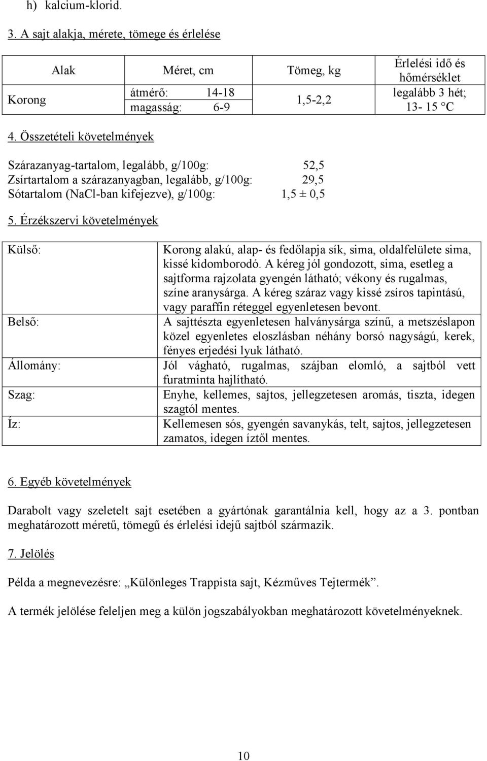 Érzékszervi követelmények Belső: Állomány: Korong alakú, alap- és fedőlapja sík, sima, oldalfelülete sima, kissé kidomborodó.