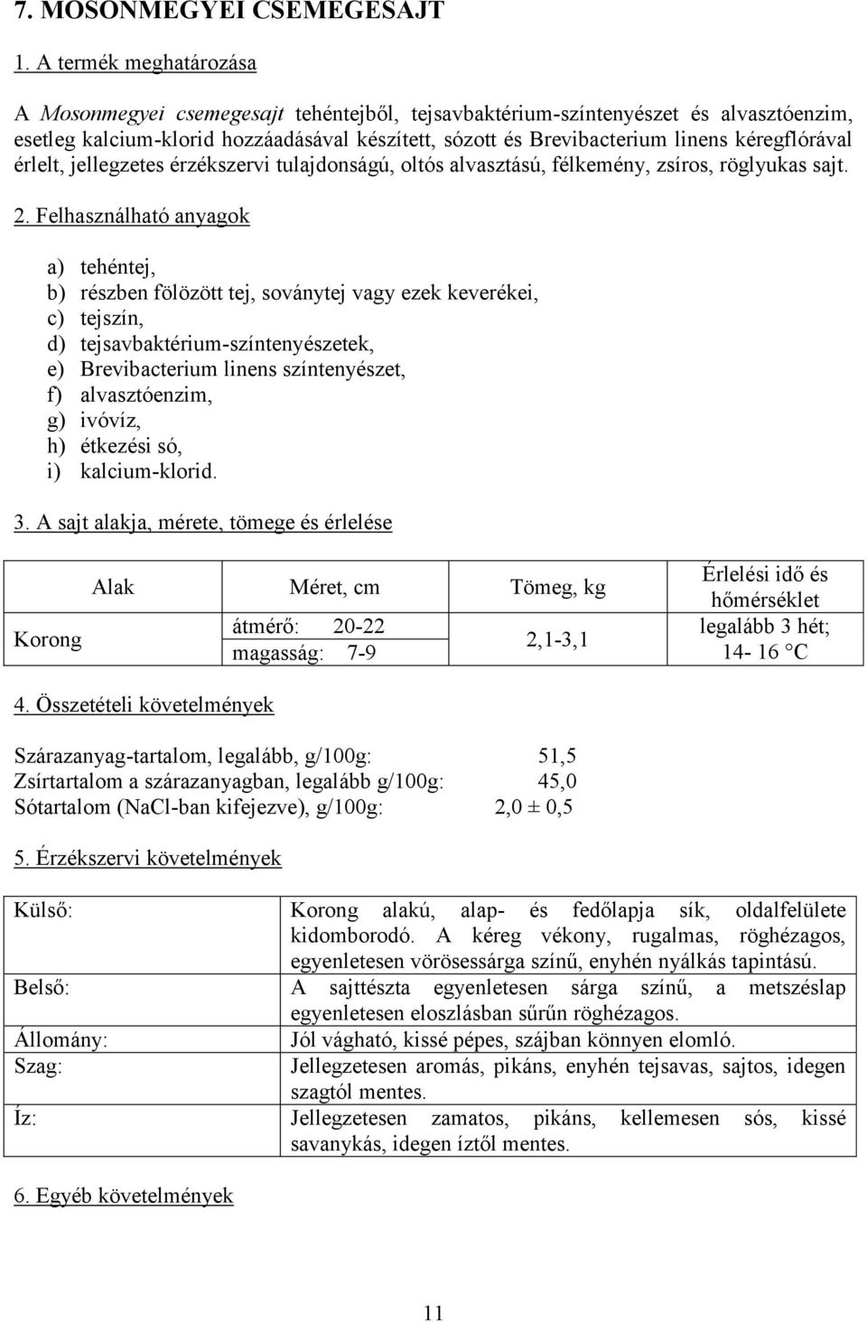 a) tehéntej, b) részben fölözött tej, soványtej vagy ezek keverékei, c) tejszín, d) tejsavbaktérium-színtenyészetek, e) Brevibacterium linens színtenyészet, f) alvasztóenzim, g) ivóvíz, h) étkezési